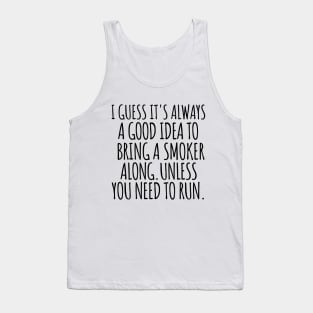 I guess it's always a good idea to bring a smoker along. Unless you need to run. Tank Top